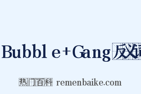 Bubble+Gang反义词是什么意思的图片